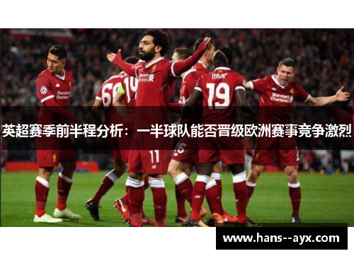 英超赛季前半程分析:一半球队能否晋级欧洲赛事竞争激烈 英超赛季前半程分析:一半球队能否晋级欧洲赛事竞争激烈