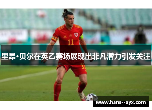 里昂·贝尔在英乙赛场展现出非凡潜力引发关注