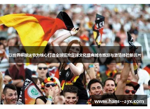 以世界杯球迷节为核心打造全球狂欢足球文化盛典城市旅游与激情体验新名片