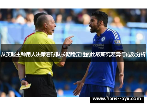 从英超主帅用人决策看球队长期稳定性的比较研究差异与成效分析 从英超主帅用人决策看球队长期稳定性的比较研究差异与成效分析