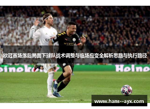 欧冠赛场落后局面下球队战术调整与临场应变全解析思路与执行路径 欧冠赛场落后局面下球队战术调整与临场应变全解析思路与执行路径