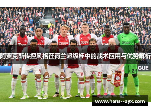 阿贾克斯传控风格在荷兰超级杯中的战术应用与优势解析