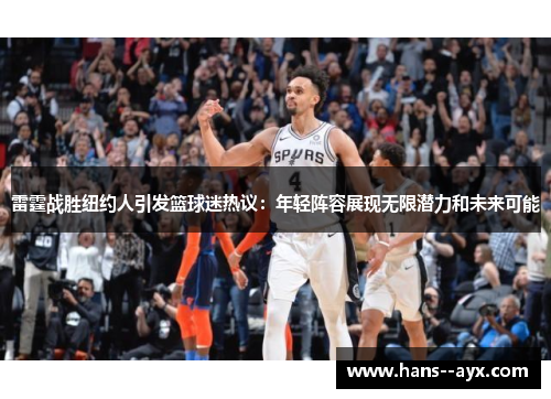 雷霆战胜纽约人引发篮球迷热议：年轻阵容展现无限潜力和未来可能