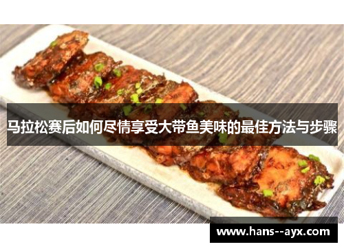 马拉松赛后如何尽情享受大带鱼美味的最佳方法与步骤
