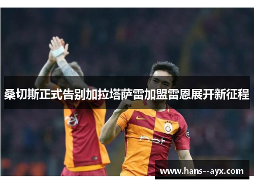 桑切斯正式告别加拉塔萨雷加盟雷恩展开新征程