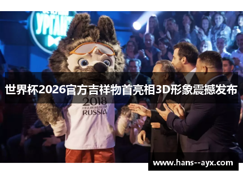 世界杯2026官方吉祥物首亮相3D形象震撼发布 世界杯2026官方吉祥物首亮相3D形象震撼发布