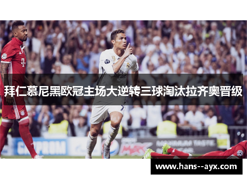 拜仁慕尼黑欧冠主场大逆转三球淘汰拉齐奥晋级