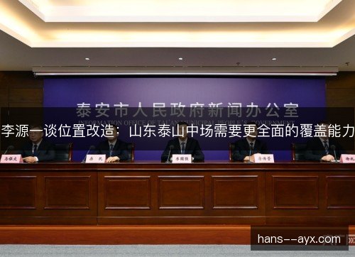 李源一谈位置改造：山东泰山中场需要更全面的覆盖能力